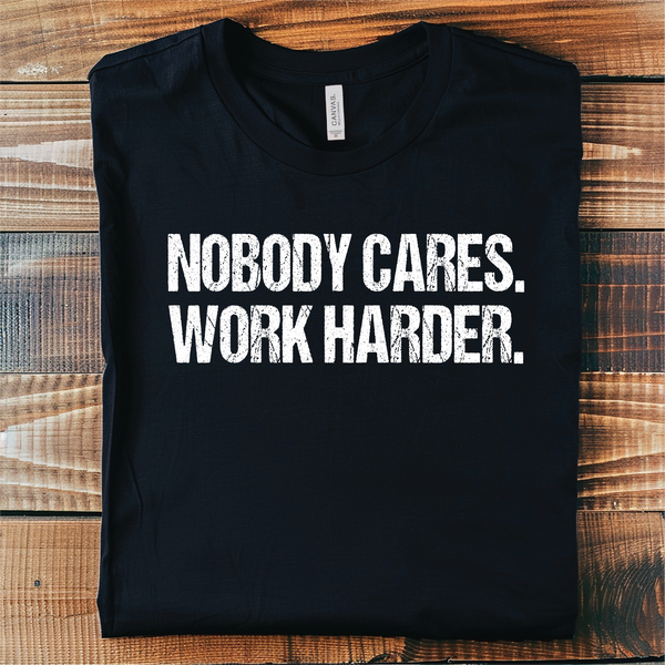 Nobody Cares Work Harder Graphic Tee