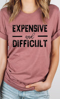 Expensive and Difficult Funny Graphic Tee