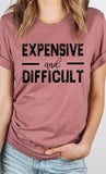 Expensive and Difficult Funny Graphic Tee