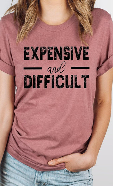 Expensive and Difficult Funny Graphic Tee